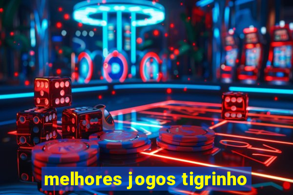 melhores jogos tigrinho